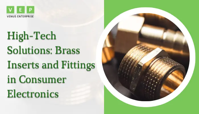 High-Tech Solutions: Brass Inserts and Fittings in Consumer Electronics